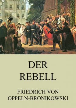 Der Rebell, Friedrich von Oppeln-Bronikowski