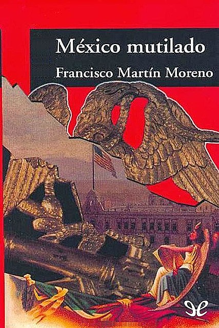México mutilado, Francisco Martín Moreno