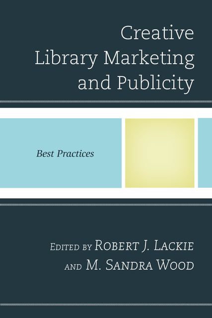 Creative Library Marketing and Publicity, M. Sandra Wood, Edited by Robert J. Lackie