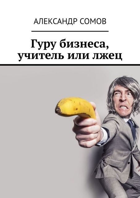 Гуру бизнеса, учитель или лжец, Александр Сомов