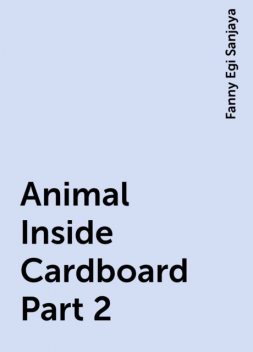 Animal Inside Cardboard Part 2, Fanny Egi Sanjaya