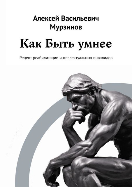 Как быть умнее. Рецепт реабилитации интеллектуальных инвалидов, Алексей Мурзинов