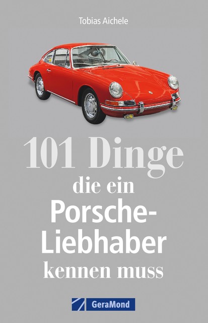 101 Dinge, die ein Porsche-Liebhaber kennen muss, Tobias Aichele