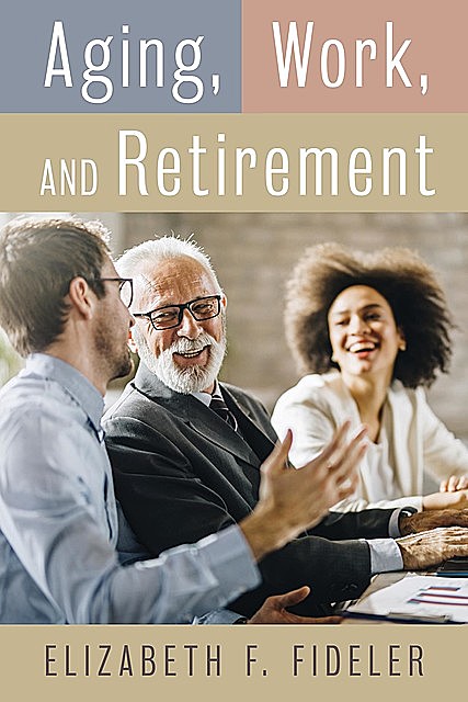 Aging, Work, and Retirement, Elizabeth F. Fideler, Elizabeth Fideler