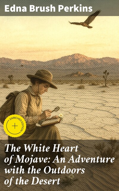 The White Heart of Mojave: An Adventure with the Outdoors of the Desert, Edna Brush Perkins