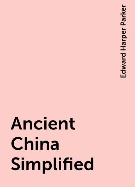 Ancient China Simplified, Edward Harper Parker