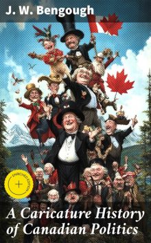 A Caricature History of Canadian Politics, J.W. Bengough