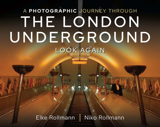 A Photographic Journey Through the London Underground, Elke Rollmann, Niko Rollmann