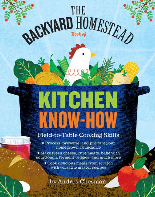 The Backyard Homestead Book of Kitchen Know-How, Andrea Chesman
