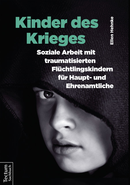 Kinder des Krieges – Soziale Arbeit mit traumatisierten Flüchtlingskindern für Haupt- und Ehrenamtliche, Ellen Hehnke