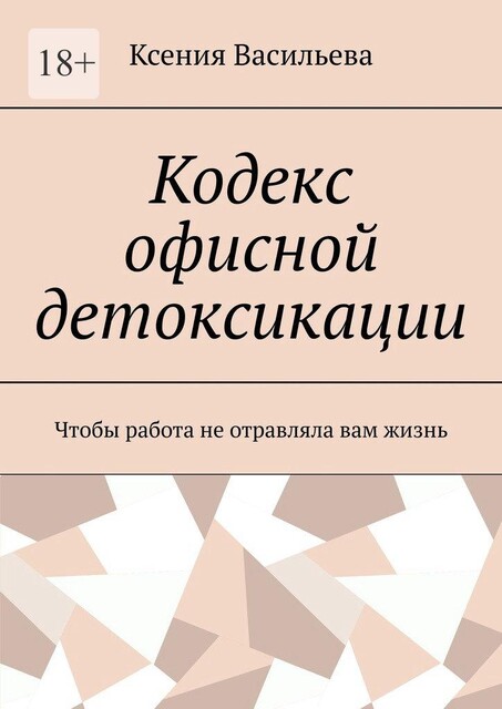 Кодекс офисной детоксикации. Чтобы работа не отравляла вам жизнь, Ксения Васильева