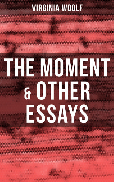 Virginia Woolf: The Moment & Other Essays, Virginia Woolf