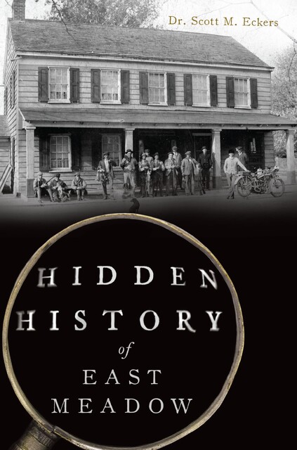 Hidden History of East Meadow, Scott M. Eckers