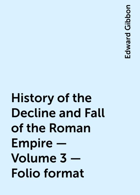 History of the Decline and Fall of the Roman Empire — Volume 3 — Folio format, Edward Gibbon
