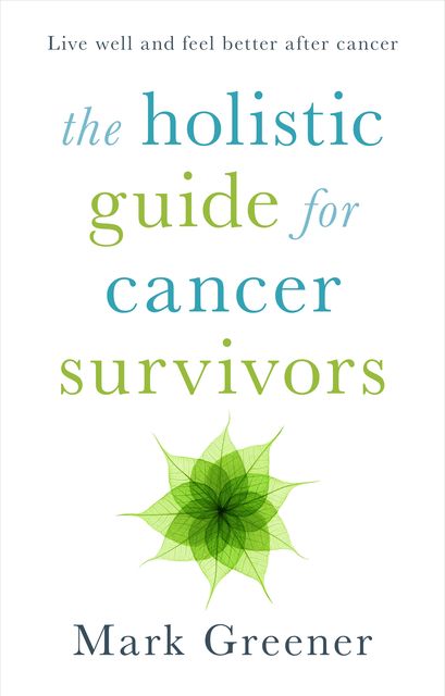 The Holistic Guide for Cancer Survivors, Mark Greener