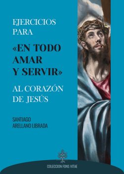 Ejercicios para «en todo amar y servir» al Corazón de Jesús, Santiago Arellano Librada