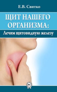 Щит нашего организма: лечим щитовидную железу, Елена Свитко