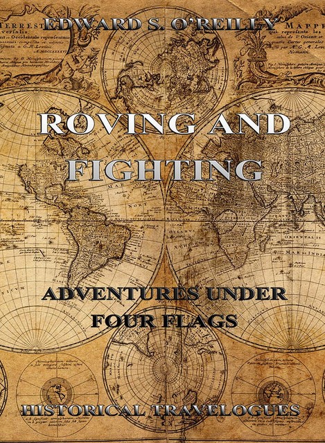 Roving And Fighting (Adventures Under Four Flags), Edward S. O'Reilly
