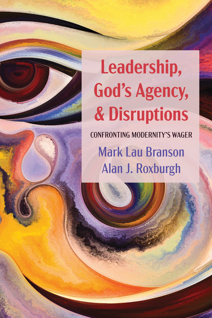 Leadership, God’s Agency, and Disruptions, Alan Roxburgh, Mark Lau Branson