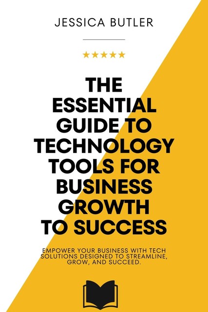 The Essential Guide to Technology Tools for Business Growth, Jessica Butler