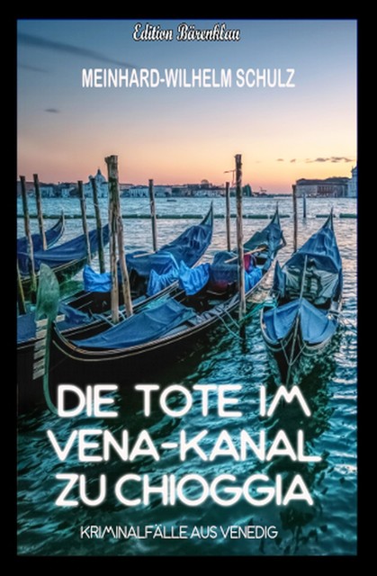 Die Tote im Vena-Kanal zu Chioggia : Kriminalfälle aus Venedig, Schulz Meinhard-Wilhelm