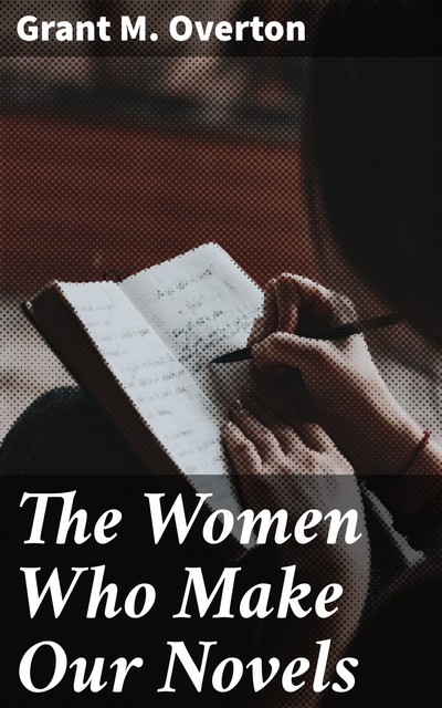 The Women Who Make Our Novels, Grant M. Overton