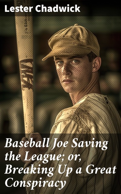 Baseball Joe Saving the League or, Breaking Up a Great Conspiracy, Lester Chadwick