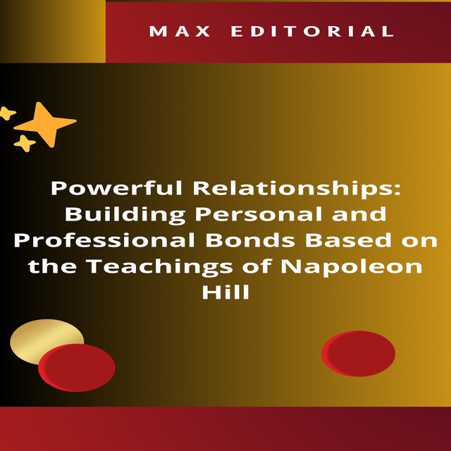 Powerful Relationships: Building Personal and Professional Bonds Based on the Teachings of Napoleon Hill, Max Editorial