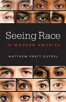 Seeing Race in Modern America, Matthew Pratt Guterl