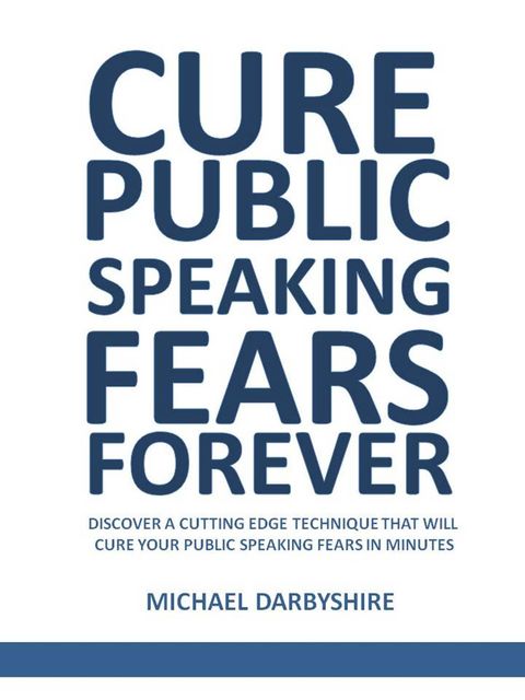 Cure Public Speaking Fears Forever, Michael Darbyshire