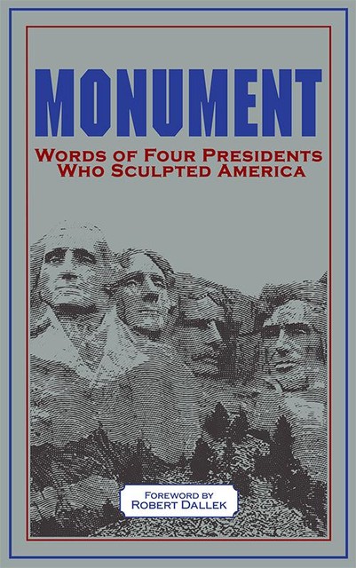 Monument: Words of Four Presidents Who Sculpted America, Robert Dallek