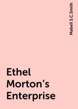 Ethel Morton's Enterprise, Mabell S.C.Smith
