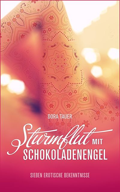 Sturmflut mit Schokoladenengel: Sieben erotische Bekenntnisse, Dora Tauer