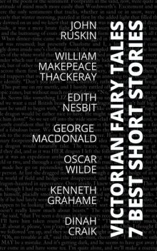 7 best short stories – Victorian Fairy Tales, Oscar Wilde, Edith Nesbit, John Ruskin, Kenneth Grahame, George MacDonald, August Nemo, Dinah Craik