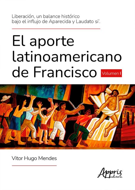 Liberación, un Balance Histórico Bajo el Influjo de Aparecida y Laudato Si'. El Aporte Latinoamericano de Francisco Volumen I, Vitor Hugo Mendes