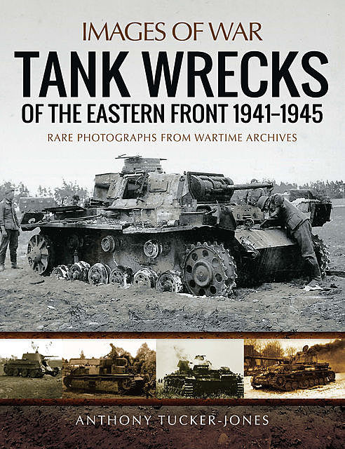 Tank Wrecks of the Eastern Front, 1941–1945, Anthony Tucker-Jones