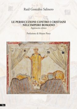 Le persecuzioni contro i cristiani nell’Impero romano, Raúl González Salinero