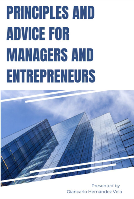 Principles And Advice For Managers And Entrepreneurs, Giancarlo Hernández Vela