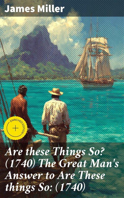 Are these Things So? (1740) The Great Man's Answer to Are These things So, James Miller