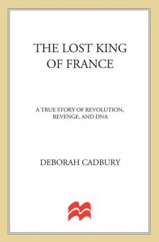The Lost King of France: The Tragic Story of Marie-Antoinette's Favourite Son (Text Only Edition), Deborah Cadbury