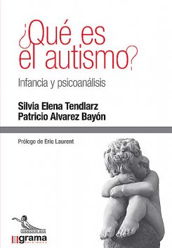 Qué es el autismo? Infancia y psicoanálisis, Patricio Álvarez Bayón, Silvia Elena Tendlarz