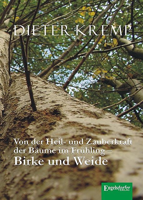 Von der Heil- und Zauberkraft der Bäume im Frühling – Birke und Weide, Dieter Kremp