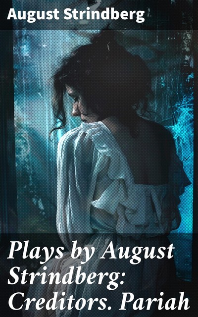 Plays by August Strindberg: Creditors. Pariah, August Strindberg