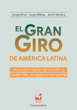 El gran giro de América Latina: hacia una región democrática, sostenible, próspera e incluyente, Sergio Bitar, Javier Medina, Jorge Mattar