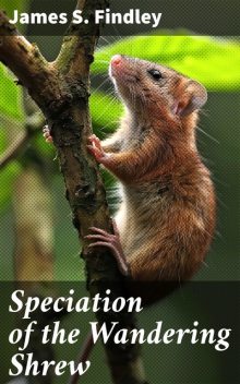 Speciation of the Wandering Shrew, James S.Findley