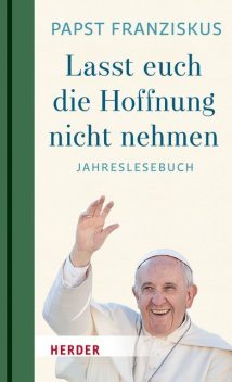 “Lasst euch die Hoffnung nicht nehmen!”, Papst Franziskus