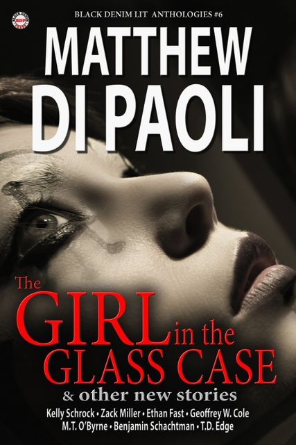 Black Denim Lit #6: The Girl in the Glass Case, Benjamin Schachtman, Matthew Di Paoli