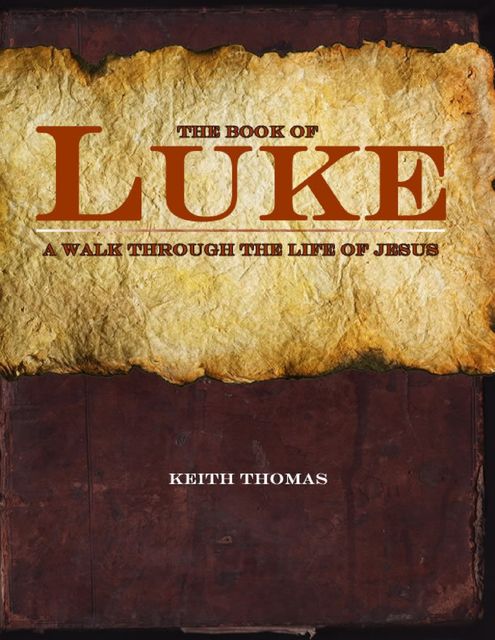 The Book of Luke: A Walk Through the Life of Jesus, Keith Thomas