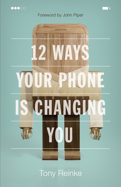 12 Ways Your Phone Is Changing You, Tony Reinke