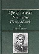 Life of a Scotch Naturalist Thomas Edward, Associate of the Linnean Society. Fourth Edition, Samuel Smiles